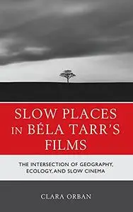 Slow Places in Béla Tarr's Films: The Intersection of Geography, Ecology and Slow Cinema