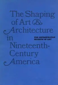 Clark, Robert J., et al., "The Shaping of Art and Architecture in Nineteenth Century America"