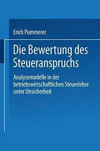 Die Bewertung des Steueranspruches: Analysemodelle in der betriebswirtschaftlichen Steuerlehre unter Unsicherheit