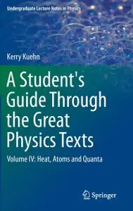 A Student's Guide Through the Great Physics Texts: Volume IV: Heat, Atoms and Quanta