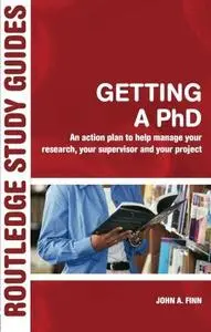 Getting a PhD: An Action Plan to Help You Manage Your Research, Your Supervisor and Your Project (Routledge Study Guides)