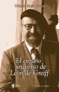 «El extraño universo de León de Greiff» by Orlando Mejía Rivera