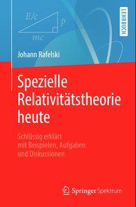 Spezielle Relativitätstheorie heute: Schlüssig erklärt mit Beispielen, Aufgaben und Diskussionen