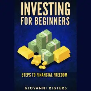 «Investing for Beginners: Steps to Financial Freedom» by Giovanni Rigters