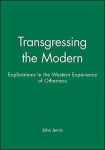 Transgressing the Modern: Explorations in the Western Experience of Otherness