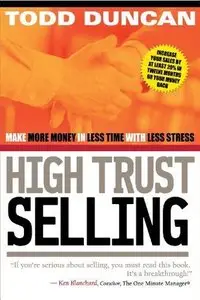 High Trust Selling: Make More Money in Less Time with Less Stress