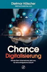 Chance Digitalisierung: Erfinde Dein Unternehmen jetzt neu, für eine erfolgreiche Zukunft