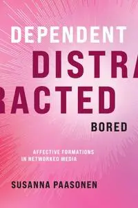 Dependent, Distracted, Bored: Affective Formations in Networked Media (The MIT Press)