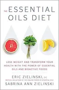 The Essential Oils Diet: Lose Weight and Transform Your Health with the Power of Essential Oils and Bioactive Foods