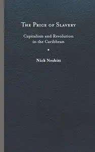 The Price of Slavery: Capitalism and Revolution in the Caribbean (New World Studies)
