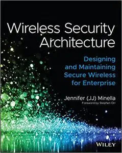 Wireless Security Architecture: Designing and Maintaining Secure Wireless for Enterprise