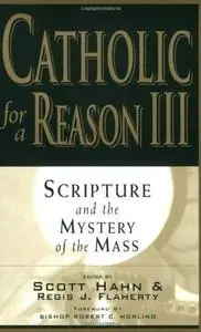 Catholic for a Reason III: Scripture and the Mystery of the Mass