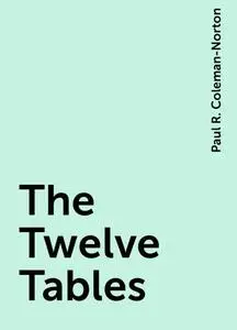«The Twelve Tables» by Paul R. Coleman-Norton