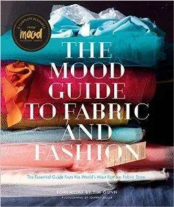 The Mood Guide to Fabric and Fashion : The Essential Guide From the World's Most Famous Fabric Store