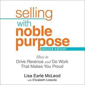 Selling with Noble Purpose (2nd Edition): How to Drive Revenue and Do Work That Makes You Proud [Audiobook]