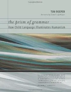 The Prism of Grammar: How Child Language Illuminates Humanism