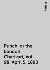 «Punch, or the London Charivari, Vol. 98, April 5, 1890» by Various