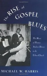 The Rise of Gospel Blues: The Music of Thomas Andrew Dorsey in the Urban Church