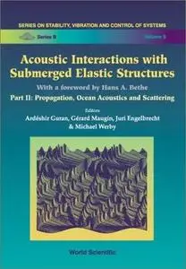 Acoustic Interactions With Submerged Elastic Structures: Propagation, Ocean Acoustics and Scattering (Series on Stability, Vibr
