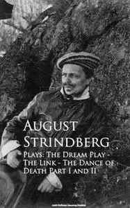 «Plays: The Dream Play - The Link - The Dance of Death Part I and II» by August Strindberg