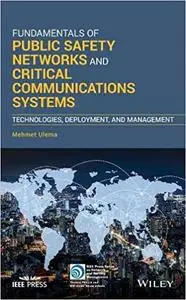 Fundamentals of Public Safety Networks and Critical Communications: Technologies, Applications, Policies, Deployment