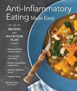 Anti-Inflammatory Eating Made Easy: 75 Recipes and Nutrition Plan