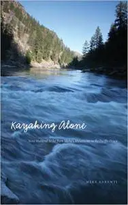 Kayaking Alone: Nine Hundred Miles from Idaho's Mountains to the Pacific Ocean (Repost)