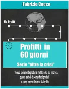 Fabrizio Cocco  - PROFITTI IN 60 GIORNI serie oltre la crisi