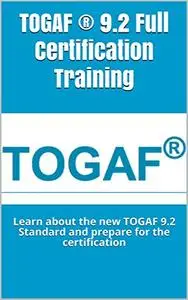 TOGAF ® 9.2 Full Certification Training: Learn about the new TOGAF 9.2 Standard and prepare for the certification