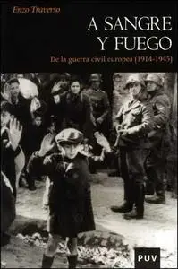 Enzo Traverso, "A sangre y fuego: De la guerra civil europea (1914-1945)"