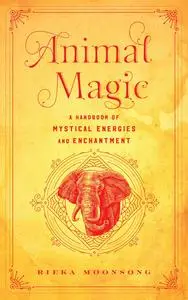 Animal Magic: A Handbook of Mystical Energies and Enchantment (Mystical Handbook)