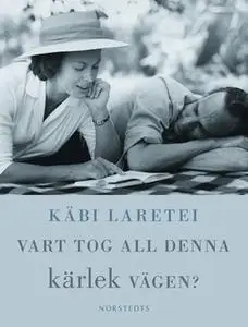 «Vart tog all denna kärlek vägen?» by Käbi Laretei