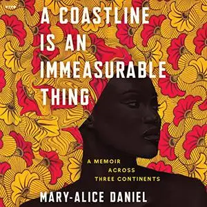 A Coastline Is an Immeasurable Thing: A Memoir Across Three Continents [Audiobook]