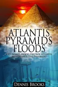 Atlantis Pyramids Floods: Did Noah's Flood Destroy Atlantis and Damage the Pyramids?