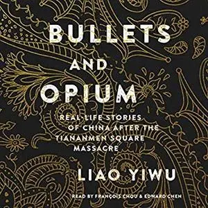 Bullets and Opium: Real-Life Stories of China After the Tiananmen Square Massacre [Audiobook]