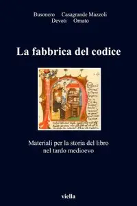 AA. VV. - La fabbrica del codice. Materiali per la storia del libro nel tardo medioevo