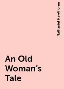 «An Old Woman's Tale» by Nathaniel Hawthorne