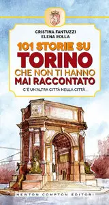 Cristina Fantuzzi, Elena Rolla - 101 storie su Torino che non ti hanno mai raccontato