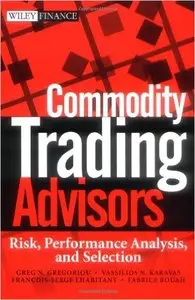 Greg N. Gregoriou, Vassilios Karavas - Commodity Trading Advisors: Risk, Performance Analysis, and Selection [Repost]