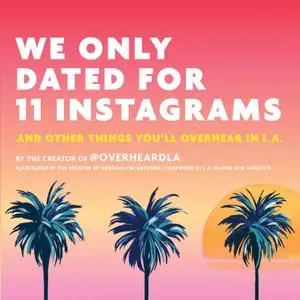 We Only Dated for 11 Instagrams: And Other Things You'll Overhear in L.A.