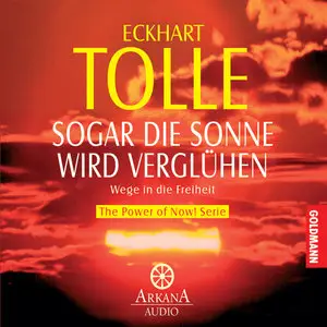 Eckhart Tolle - Sogar die Sonne wird verglühen