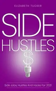 Side Hustles: Side Jobs, Hustles And Hacks For 2021