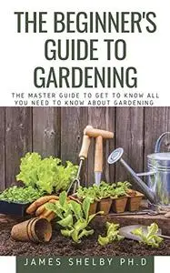 THE BEGINNER'S GUIDE TO GARDENING