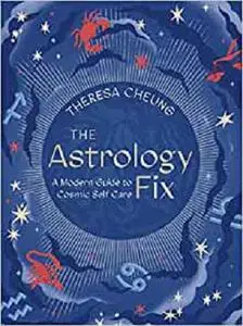 The Astrology Fix: A Modern Guide to Cosmic Self Care