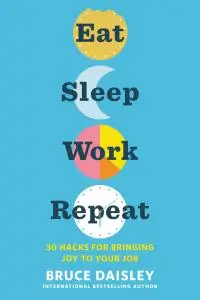 Eat Sleep Work Repeat: 30 Hacks for Bringing Joy to Your Job