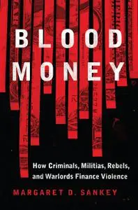 Blood Money: How Criminals Militias Rebels and Warlords Finance Violence (Transforming War)