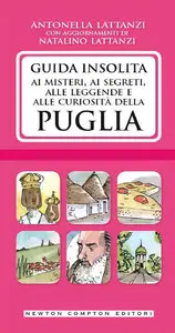 Antonella Lattanzi, Natalino Lattanzi - Guida insolita ai misteri, ai segreti, alle leggende e alle curiosità della Puglia