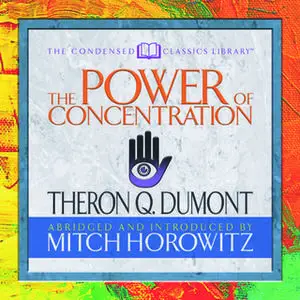 «The Power of Concentration (Condensed Classics)» by Theron Q. Dumont