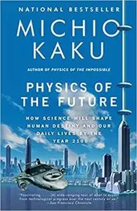 Physics of the Future: How Science Will Shape Human Destiny and Our ...