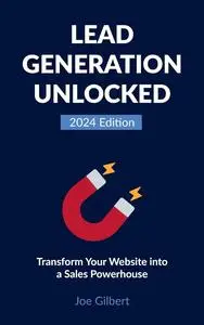 Lead Generation Unlocked: Transform Your Website into a Sales Powerhouse (Advanced Digital Marketing)